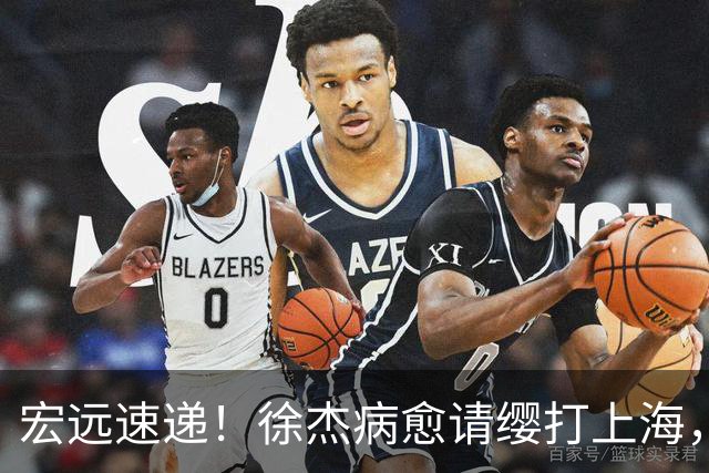宏远速递！徐杰病愈请缨打上海，陈老板做重要决定，徐昕拉胯创纪录
