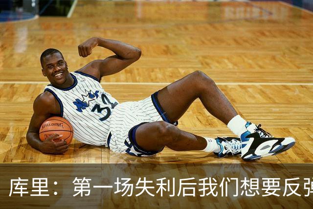 库里：第一场失利后我们想要反弹 像今天这种方式输球格外难受